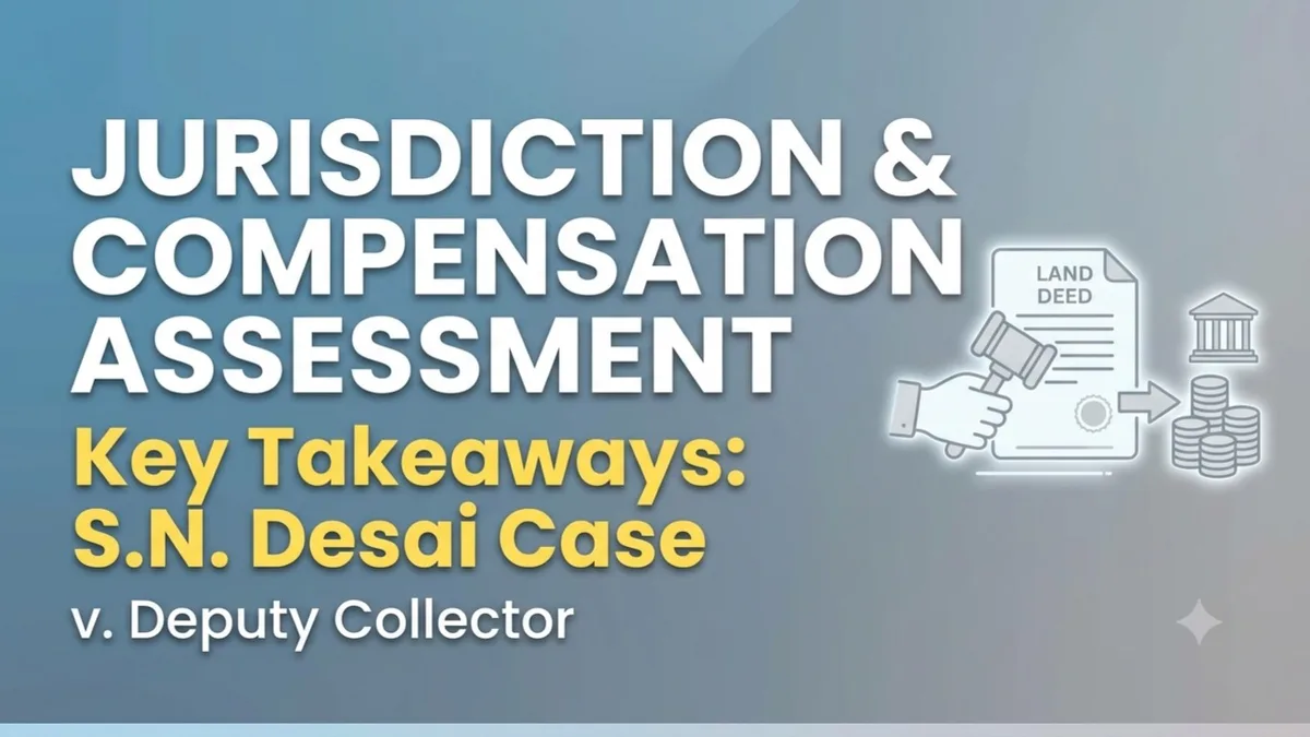 Jurisdiction and Compensation Assessment in Land Acquisition Cases: Key Takeaways from S. N. Desai Hospitalities & Developers LLP v. Deputy Collector