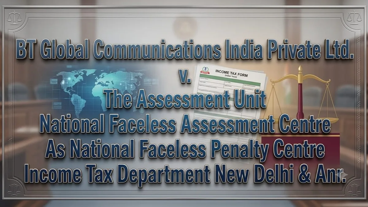 BT global communications india pvt ltd v. the assessment unit national faceless penalty centre income tax department new delhi &anr